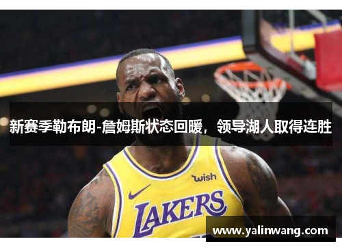 新赛季勒布朗-詹姆斯状态回暖，领导湖人取得连胜