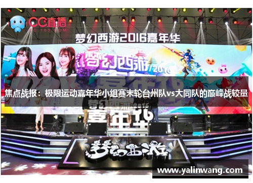焦点战报：极限运动嘉年华小组赛末轮台州队vs大同队的巅峰战较量